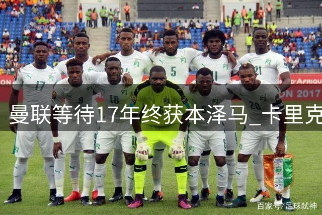 曼联等待17年终获本泽马 卡里克喜获强力锋线补强